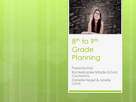 8 th to 9 th Grade Planning Presented by: Knickerbacker Middle School Counselors, Danielle Heigel & Janelle Lyons.