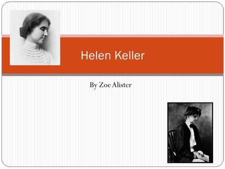 By Zoe Alister Helen Keller. Family Helen Keller was born on the 27 th June 1880 and was daughter of captain Arthur Henley Keller and Kate Adams Keller.