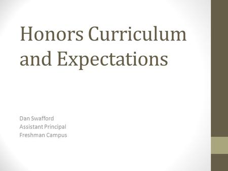 Honors Curriculum and Expectations Dan Swafford Assistant Principal Freshman Campus.