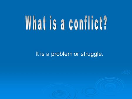 It is a problem or struggle.. While you can have conflicts in your own life, there are conflicts in literature as well. What are some conflicts in your.
