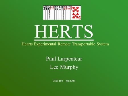 HERTS Paul Larpenteur Lee Murphy CSE 403 – Sp 2003 Hearts Experimental Remote Transportable System.