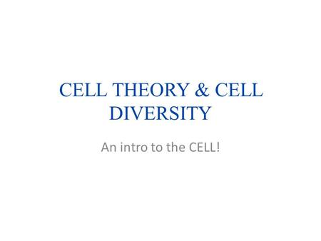 CELL THEORY & CELL DIVERSITY An intro to the CELL!