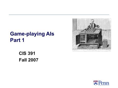 Game-playing AIs Part 1 CIS 391 Fall 2007. CSE 391 - Intro to AI 2 Games: Outline of Unit Part I (this set of slides)  Motivation  Game Trees  Evaluation.