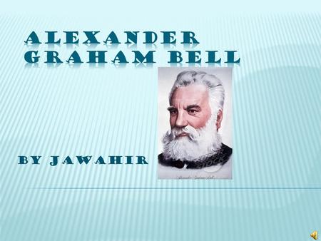 By Jawahir  Alex was born March 3,1847  Started his career as a speech teacher  Bells parents moved to Ontario,Canada  Alexander was the second child.
