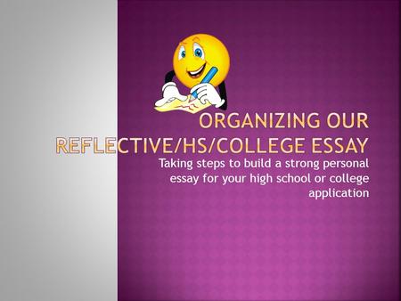 Taking steps to build a strong personal essay for your high school or college application.