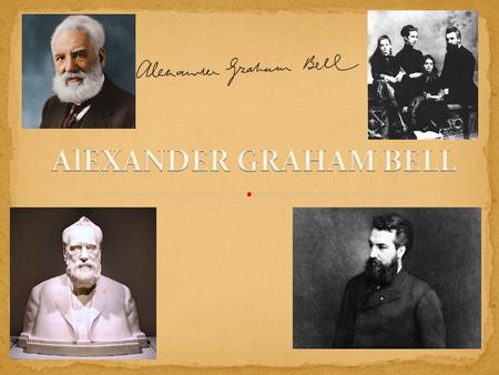 Alexander Graham Bell son of Alexander Melville Bell and Eliza Grace Symonds Bell was born in Edinburgh, Scotland. As a child he experimented alot with.