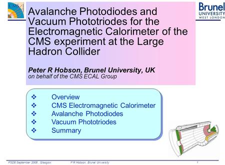 PSD8 September 2008, Glasgow.P R Hobson, Brunel University 1 Avalanche Photodiodes and Vacuum Phototriodes for the Electromagnetic Calorimeter of the CMS.