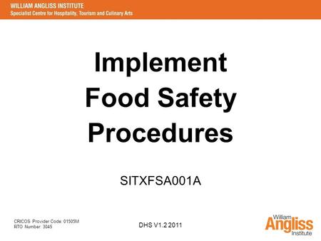 CRICOS Provider Code: 01505M RTO Number: 3045 DHS V1.2 2011 Implement Food Safety Procedures SITXFSA001A.