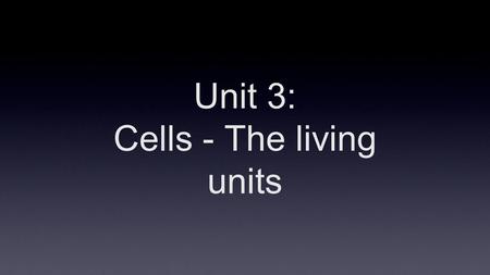 Unit 3: Cells - The living units. Cells - Basis of Life ●Highly organized ●Made of four primary elements – N, O, C, H ●About 60% water ●Bathed in a dilute.