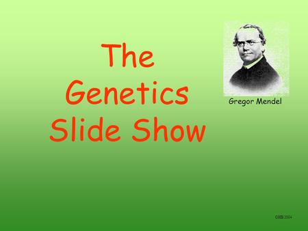 The Genetics Slide Show Gregor Mendel GHB 2004 The unit of inheritance Gene: