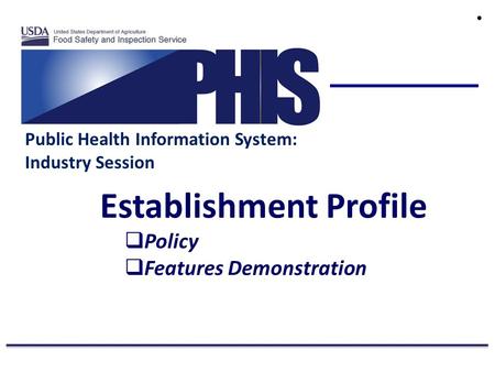 Public Health Information System: Industry Session Establishment Profile  Policy  Features Demonstration ●