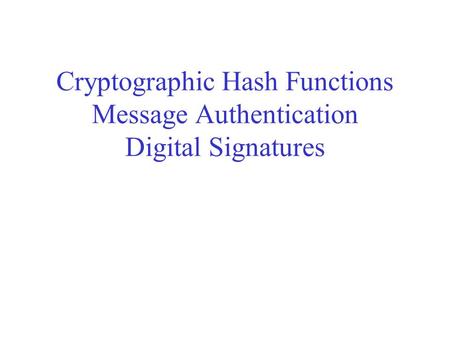 Cryptographic Hash Functions Message Authentication Digital Signatures.