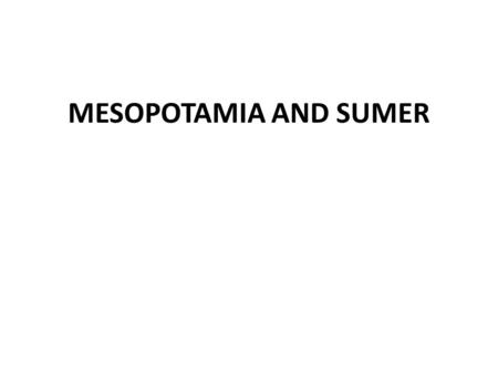 MESOPOTAMIA AND SUMER. MESOPOTAMIA Mesopotamia is the valley between the Tigris and Euphrates rivers – Also known as the Fertile Crescent due to an abundance.