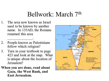 Bellwork: March 7 th 1.The area now known as Israel used to be known by another name. In 135AD, the Romans renamed this area ______________. 2.People known.
