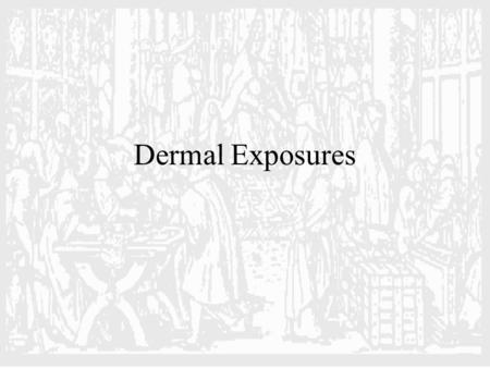Dermal Exposures. Anatomy of the Skin Cutaneous Membrane Largest organ of body (2500-3000 in 2 in most adults) Varying thickness (0.5 - 4 mm) Diverse.