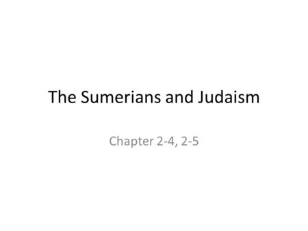 The Sumerians and Judaism Chapter 2-4, 2-5. The Sumerians and Judaism Babylonian Empire-Babylon, the capital of Babylonia, an ancient empire of Mesopotamia,