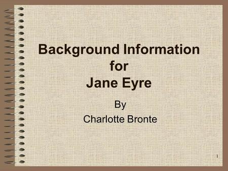 1 Background Information for Jane Eyre By Charlotte Bronte.