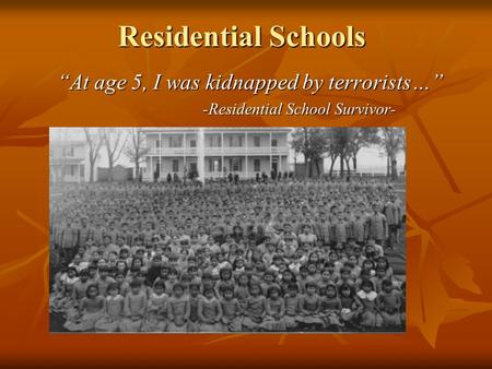 “At age 5, I was kidnapped by terrorists…” -Residential School Survivor- Residential Schools.