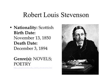 Robert Louis Stevenson Nationality: Scottish Birth Date: November 13, 1850 Death Date: December 3, 1894 Genre(s): NOVELS; POETRY