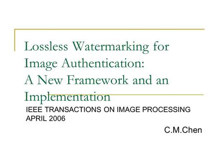 Lossless Watermarking for Image Authentication: A New Framework and an Implementation IEEE TRANSACTIONS ON IMAGE PROCESSING APRIL 2006 C.M.Chen.