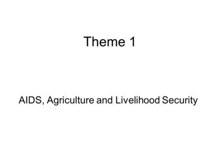 Theme 1 AIDS, Agriculture and Livelihood Security.