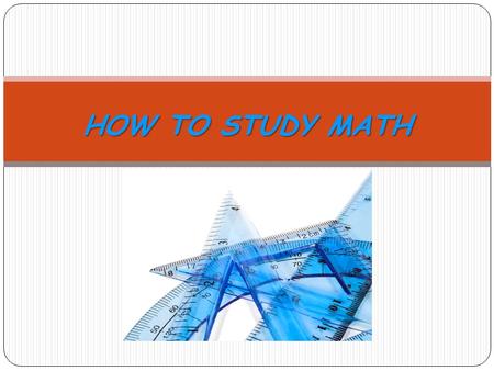 HOW TO STUDY MATH. Study Math Every Day Even though your math class might only meet twice a week, study math every day. Do the reading first. Then do.