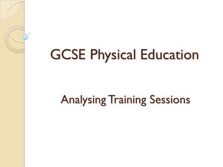 GCSE Physical Education Analysing Training Sessions.