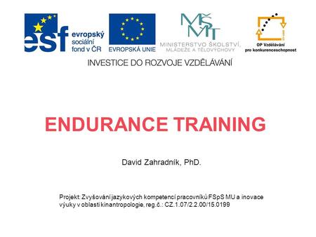 ENDURANCE TRAINING David Zahradník, PhD. Projekt: Zvyšování jazykových kompetencí pracovníků FSpS MU a inovace výuky v oblasti kinantropologie, reg.č.: