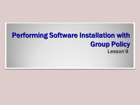 Performing Software Installation with Group Policy Lesson 9.