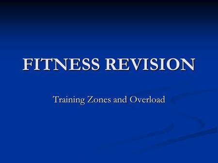 FITNESS REVISION Training Zones and Overload. How do we know we are working hard enough? TRAINING ZONE BY KEEPING OUR HEART-RATE WITHIN OUR TRAINING ZONE.