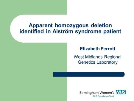Apparent homozygous deletion identified in Alström syndrome patient Elizabeth Perrott West Midlands Regional Genetics Laboratory.