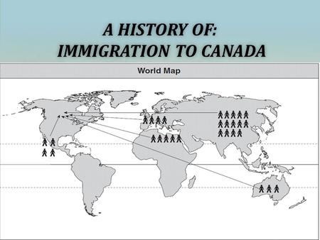 A HISTORY OF: IMMIGRATION TO CANADA. BACKGROUND Throughout the history of Canada there has been intolerance, discrimination, or unequal treatment towards.