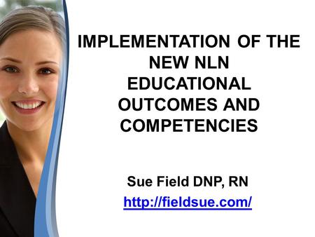 Sue Field DNP, RN  NLNAC –Initial Accreditation 2010 –Less than desirable framework for curriculum Introduced to NLN framework Templates.