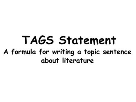 TAGS Statement A formula for writing a topic sentence about literature.