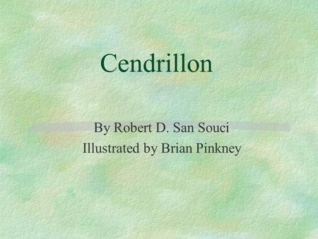 Cendrillon By Robert D. San Souci Illustrated by Brian Pinkney.