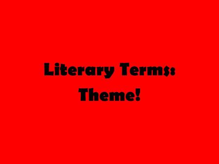 Literary Terms: Theme!. Literary Terms Review First let’s review the literary terms we have learned so far… Setting (consists of two things) 1) Time 2)