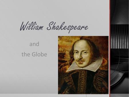 William Shakespeare and the Globe. William Shakespeare's Life  Greatest writer in the English language  Greatest play writer of all time  Few known.