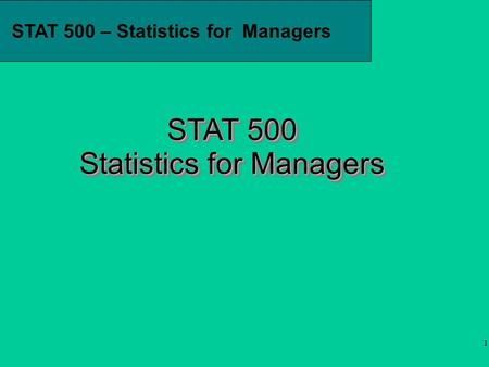 1 STAT 500 – Statistics for Managers STAT 500 Statistics for Managers.