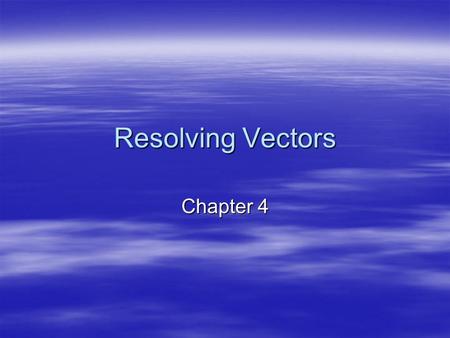 Resolving Vectors Chapter 4. Vectors in the same plane, same direction? 5 m 4 m.