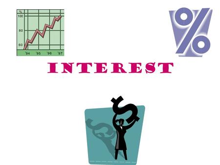 INTEREST. SOME TERMS Principal: the original amount before interest charges are added on Term: how long the investment is invested for Inflation: refers.