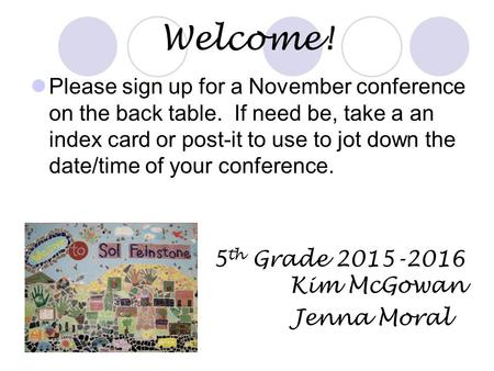 Welcome! Please sign up for a November conference on the back table. If need be, take a an index card or post-it to use to jot down the date/time of your.