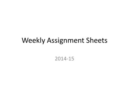 Weekly Assignment Sheets 2014-15. Weekly Assignment Sheet Monday 8/11:Welcome! Introduction notecards/ Powerpoint Lecture: Syllabus HW: Sign Syllabus.
