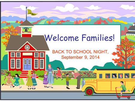 Welcome Families! BACK TO SCHOOL NIGHT, September 9, 2014.