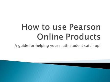 A guide for helping your math student catch up!.  www.pearsonsuccessnet.com www.pearsonsuccessnet.com  www.phschool.com www.phschool.com  These 2 websites.