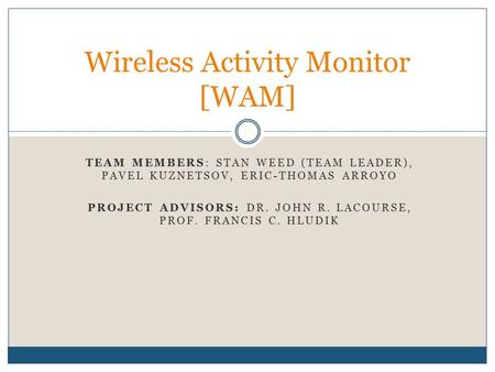 TEAM MEMBERS: STAN WEED (TEAM LEADER), PAVEL KUZNETSOV, ERIC-THOMAS ARROYO PROJECT ADVISORS: DR. JOHN R. LACOURSE, PROF. FRANCIS C. HLUDIK Wireless Activity.