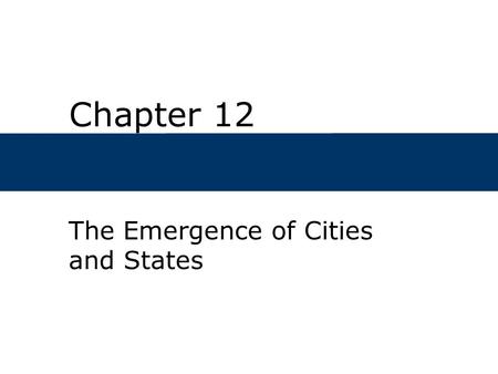 Chapter 12 The Emergence of Cities and States. Chapter Outline  When and where did the world’s first cities first develop?  What changes in culture.
