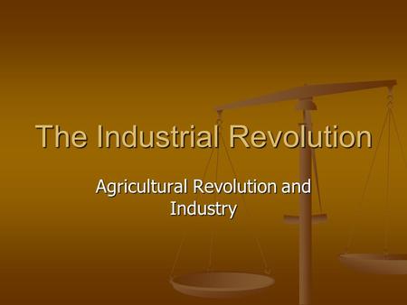 The Industrial Revolution Agricultural Revolution and Industry.