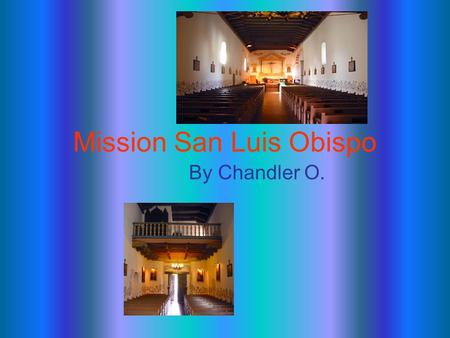Mission San Luis Obispo By Chandler O.. Who founded the mission? Father Junipero Serra.