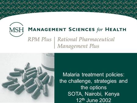Malaria treatment policies: the challenge, strategies and the options SOTA, Nairobi, Kenya 12 th June 2002.