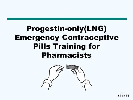 Slide #1 Progestin-only(LNG) Emergency Contraceptive Pills Training for Pharmacists.